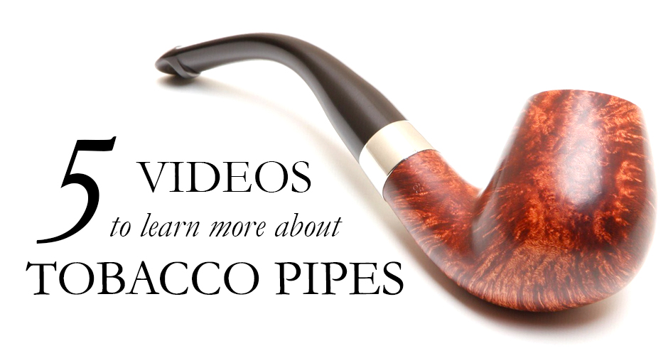 Learn More About Tobacco Pipes by Watching These 5 Videos